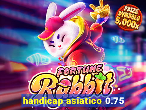 handicap asiatico 0.75